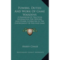 Powers, Duties And Work Of Game Wardens: A Handbook Of Practical Information For Officers And Others Interested In The Enforcement Of Fish And Game La