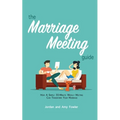 The Marriage Meeting Guide: How a Simple 30-Minute Weekly Meeting Can Transform Your Marriage