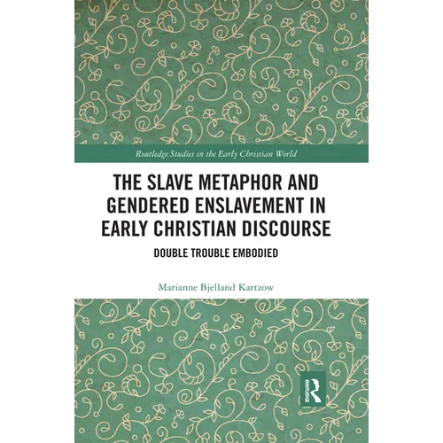 The Slave Metaphor and Gendered Enslavement in Early Christian Discourse: Double Trouble Embodied