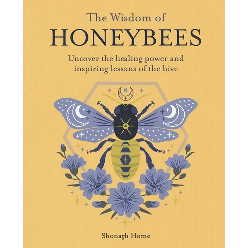 The Wisdom of Honeybees: Uncover the Healing Power and Inspiring Lessons of the Hive