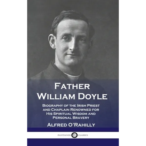 Father William Doyle: Biography of the Irish Priest and Chaplain Renowned for His Spiritual Wisdom and Personal Bravery