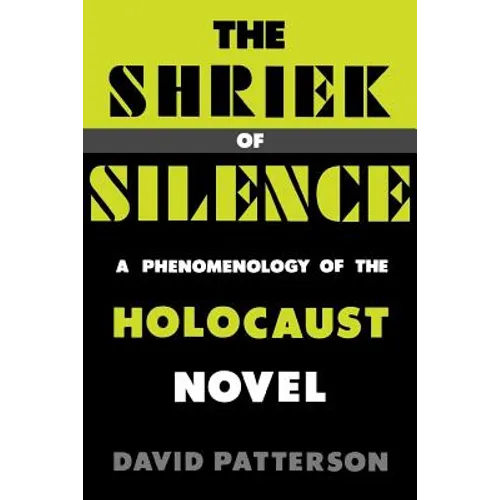 The Shriek of Silence: A Phenomenology of the Holocaust Novel