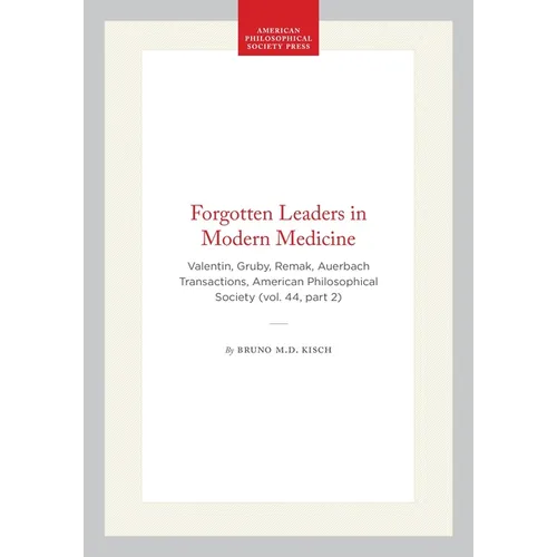Forgotten Leaders in Modern Medicine: Valentin, Gruby, Remak, Auerbach Transactions, American Philosophical Society (Vol. 44, Part 2)
