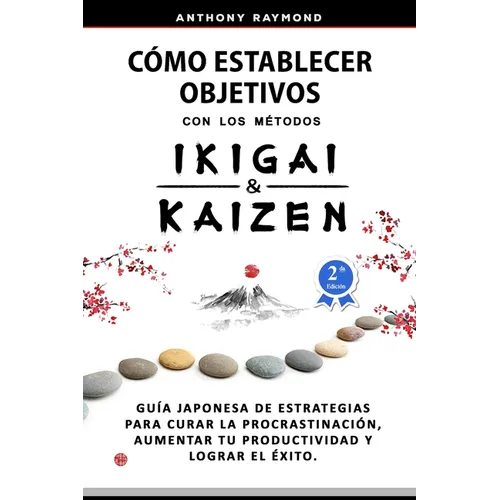 Cómo Establecer Objetivos con los Métodos Ikigai y Kaizen: Guía Japonesa de Estrategias para Curar la Procrastinación, Aumentar tu Productividad y Log