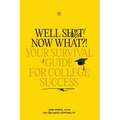 Well Sh*t! Now What?! Your Survival Guide for College Success: Your Survival Guide for College Success
