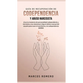 Guía de Recuperación de Codependencia y Abuso Narcisista: ¡Cura tu trastorno de personalidad codependiente y narcisista y tus relaciones! ¡Siga el últ