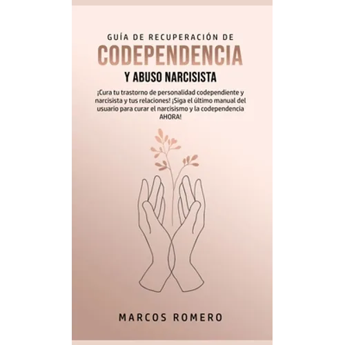 Guía de Recuperación de Codependencia y Abuso Narcisista: ¡Cura tu trastorno de personalidad codependiente y narcisista y tus relaciones! ¡Siga el últ