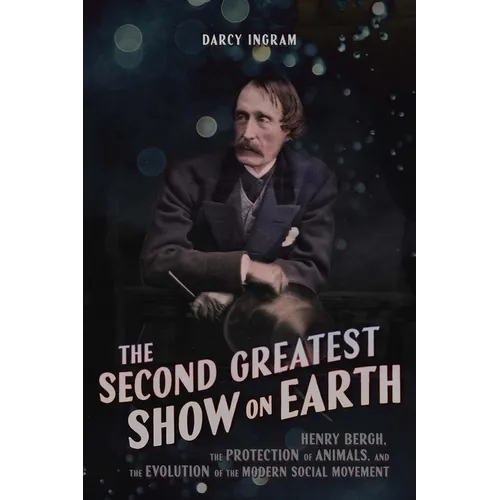 The Second Greatest Show on Earth: Henry Bergh, the Protection of Animals, and the Evolution of the Modern Social Movement