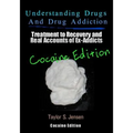 Understanding Drugs and Drug Addiction: Treatment to Recovery and Real Accounts of Ex-Addicts / Volume IV - Cocaine Edition