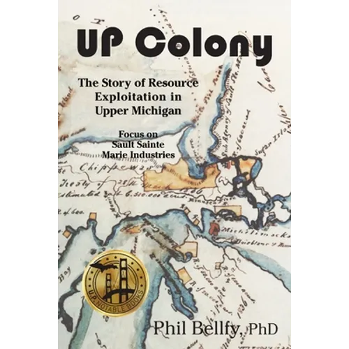 U.P. Colony: The Story of Resource Exploitation in Upper Michigan -- Focus on Sault Sainte Marie Industries