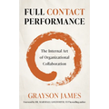 Full Contact Performance: The Internal Art of Organizational Collaboration