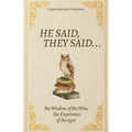 He Said, They Said...: The Wisdom of the Wise, The Experience of the Ages