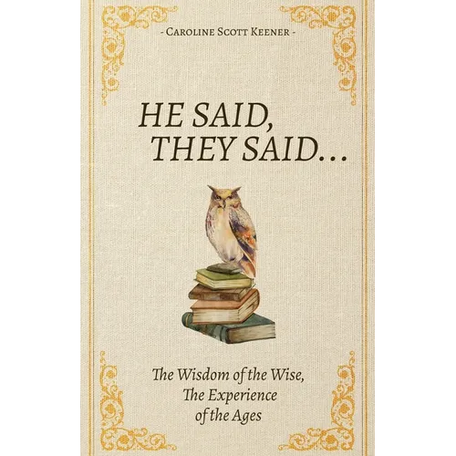 He Said, They Said...: The Wisdom of the Wise, The Experience of the Ages