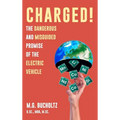 Charged!: The Dangerous And Misguided Promise Of The Electric Vehicle
