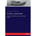 The Psalter, or, Book of Psalms: A Revision of the Metrical Version of the Bible Psalms....