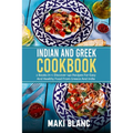 Indian And Greek Cookbook: 2 Books In 1: Discover 140 Recipes For Easy And Healthy Food From Greece And India