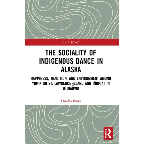 The Sociality of Indigenous Dance in Alaska: Happiness, Tradition, and Environment among Yupik on St. Lawrence Island and Iñupiat in Utqiaġvik