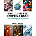 The Ultimate Knitting Book: Learn Essential Stitches, Scarves, and Socks