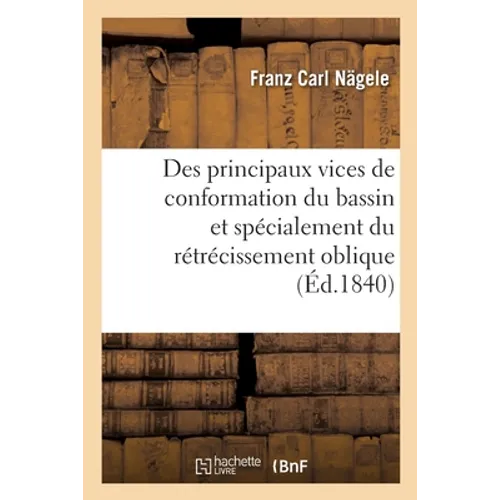 Des Principaux Vices de Conformation Du Bassin Et Spécialement Du Rétrécissement Oblique