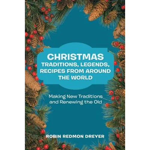 Christmas Traditions, Legends, Recipes from Around the World: Making New Traditions and Renewing the Old
