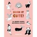 Draw It Cute!: 100+ Adorable Animals and Amazing Creatures