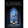 Less Than Fully Catholic: Losing My Religion, Finding My Faith