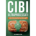 Cibi Ultraprocessati: La Guida Definitiva per Riconoscere ed Evitare gli Alimenti Nocivi per una Nutrizione Sana e una Salute Ottimale