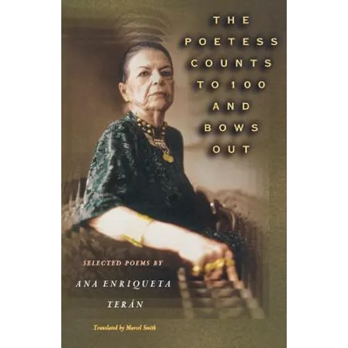 The Poetess Counts to 100 and Bows Out: Selected Poems by Ana Enriqueta Terán