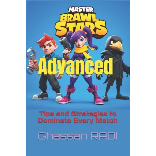 Master Brawl Stars: Advanced Tips and Strategies to Dominate Every Match: Unlock Pro-Level Tactics for Positioning, Teamwork, Map Awarenes