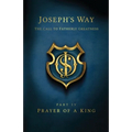Joseph's Way: The Call to Fatherly Greatness: Part IV: Prayer of a King