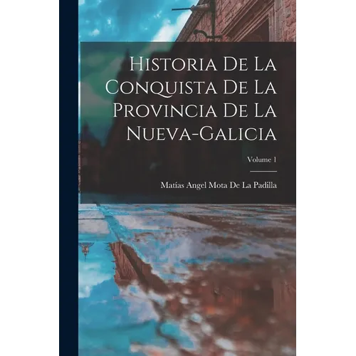 Historia De La Conquista De La Provincia De La Nueva-Galicia; Volume 1