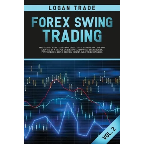 Forex Swing Trading: THE SECRET STRATEGIES FOR CREATING A PASSIVE INCOME FOR A LIVING IN A SIMPLE GUIDE. DAY AND SWING TECHNIQUES, PSYCHOLOGY, TIPS &