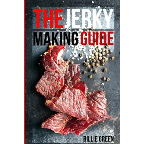 The Jerky Making Guide: Learn How To Make Delicious Homemade Jerky With This Ultimate Guide, Types Of Meat To Use, Ways To Make Your Jerky, A