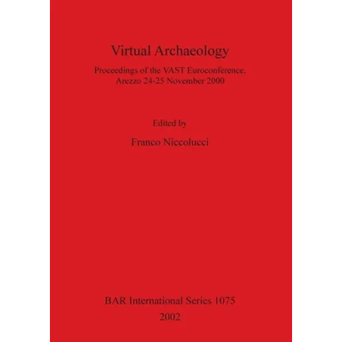 Virtual Archaeology: Proceedings of the VAST Euroconference, Arezzo 24-25 November 2000