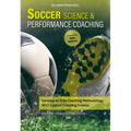 Soccer Science & Performance Coaching: Develop an Elite Coaching Methodology with Applied Coaching Science