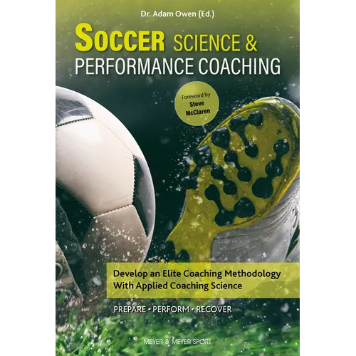 Soccer Science & Performance Coaching: Develop an Elite Coaching Methodology with Applied Coaching Science