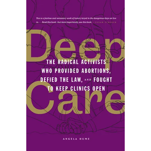 Deep Care: The Radical Activists Who Provided Abortions, Defied the Law, and Fought to Keep Clinics Open (Library Edition)