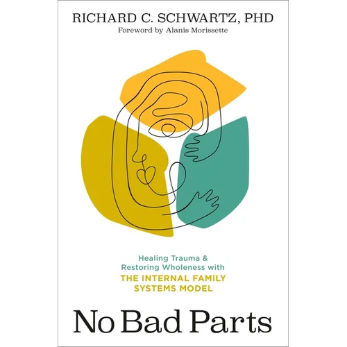 No Bad Parts: Healing Trauma and Restoring Wholeness with the Internal Family Systems Model - Paperback