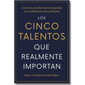 Los Cinco Talentos Que Importan (the Five Talents That Really Matter Spanish Edition): Cómo Los Grandes Líderes Logran Un Rendimiento Extraordinario.