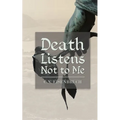 Death Listens Not to Me