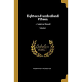 Eighteen Hundred and Fifteen: A Satirical Novel; Volume I