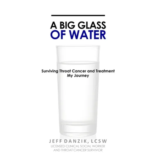 A Big Glass of Water: Surviving Throat Cancer and Treatment -My Journey