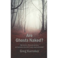 Are Ghosts Naked?: Odd stories, off-plumb opinions, and questions that didn't really need to be asked.