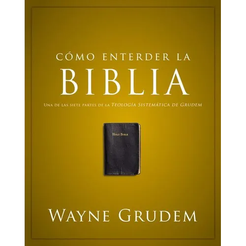 La C��mo Entender La Biblia: Una de Las Siete Partes de la Teolog��a Sistem��tica de Grudem