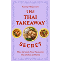The Thai Takeaway Secret: How to Cook Your Favourite Fakeaway Dishes at Home