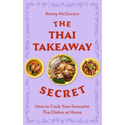 The Thai Takeaway Secret: How to Cook Your Favourite Fakeaway Dishes at Home
