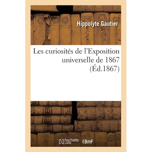 Les Curiosités de l'Exposition Universelle de 1867