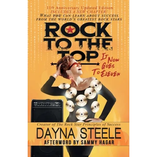 Rock to the Top - It Now Goes to Eleven: What you can learn about success from the world's greatest rock stars!