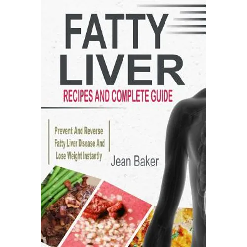 Fatty Liver: Recipes and Complete Guide to Prevent and Reverse Fatty Liver Disease and Lose Weight Instantly