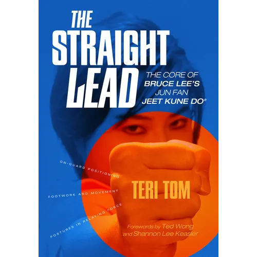 The Straight Lead: The Core of Bruce Lee's Jun Fan Jeet Kune Do